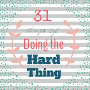 31 Days of Doing the Hard Thing